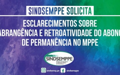 SINDSEMPPE SOLICITA ESCLARECIMENTOS SOBRE ABRANGÊNCIA E RETROATIVIDADE DO ABONO DE PERMANÊNCIA NO MPPE