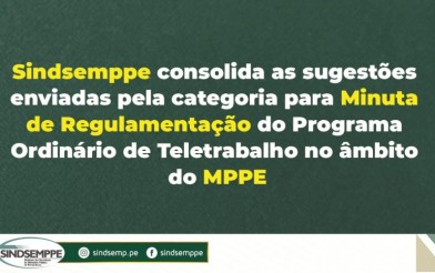 Sindsemppe consolida as sugestões enviadas pela categoria para Minuta de Regulamentação do Programa Ordinário de Teletrabalho no âmbito do MPPE