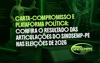Carta-Compromisso e Plataforma Política: confira o resultado das articulações do SINDSEMP-PE nas eleições de 2026