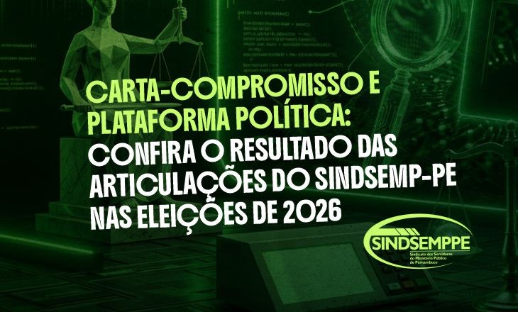 Carta-Compromisso e Plataforma Política: confira o resultado das articulações do SINDSEMP-PE nas eleições de 2026